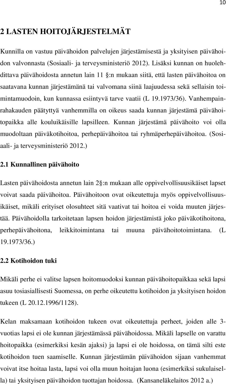 kun kunnassa esiintyvä tarve vaatii (L 19.1973/36). Vanhempainrahakauden päätyttyä vanhemmilla on oikeus saada kunnan järjestämä päivähoitopaikka alle kouluikäisille lapsilleen.