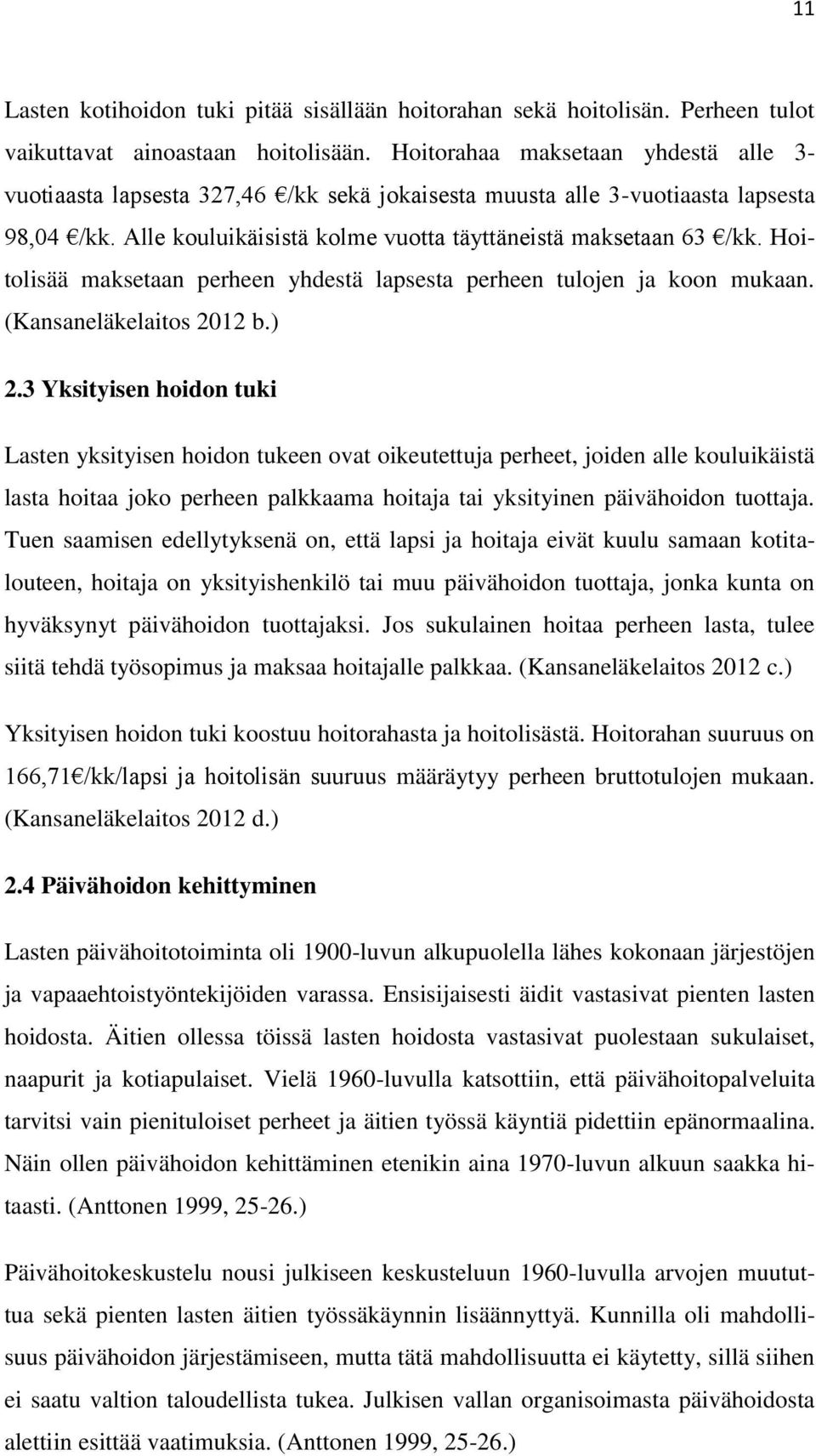 Hoitolisää maksetaan perheen yhdestä lapsesta perheen tulojen ja koon mukaan. (Kansaneläkelaitos 2012 b.) 2.