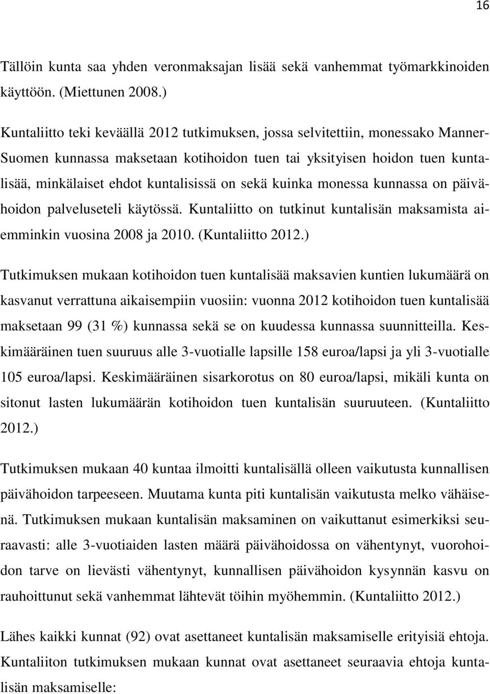 sekä kuinka monessa kunnassa on päivähoidon palveluseteli käytössä. Kuntaliitto on tutkinut kuntalisän maksamista aiemminkin vuosina 2008 ja 2010. (Kuntaliitto 2012.