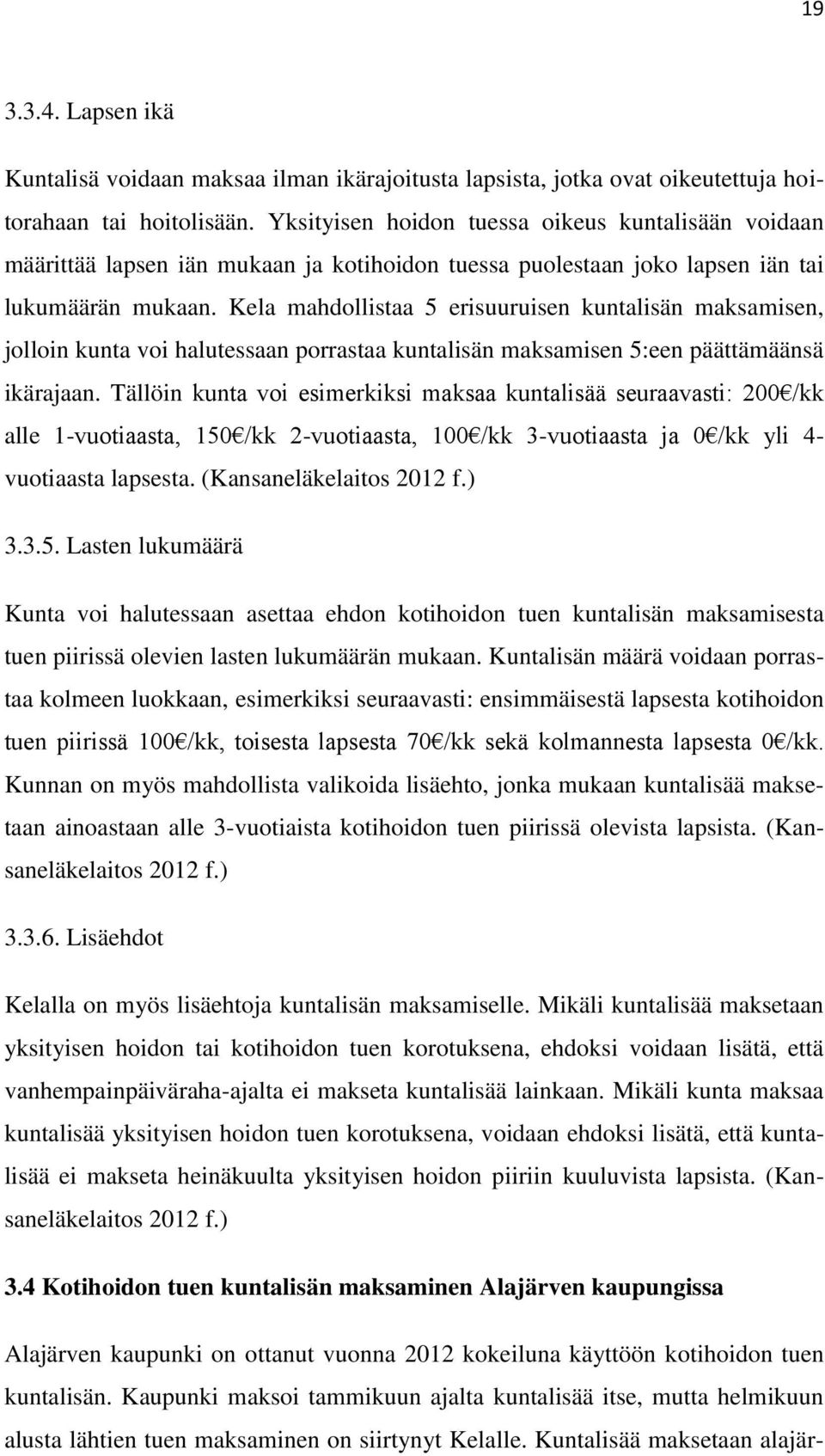 Kela mahdollistaa 5 erisuuruisen kuntalisän maksamisen, jolloin kunta voi halutessaan porrastaa kuntalisän maksamisen 5:een päättämäänsä ikärajaan.