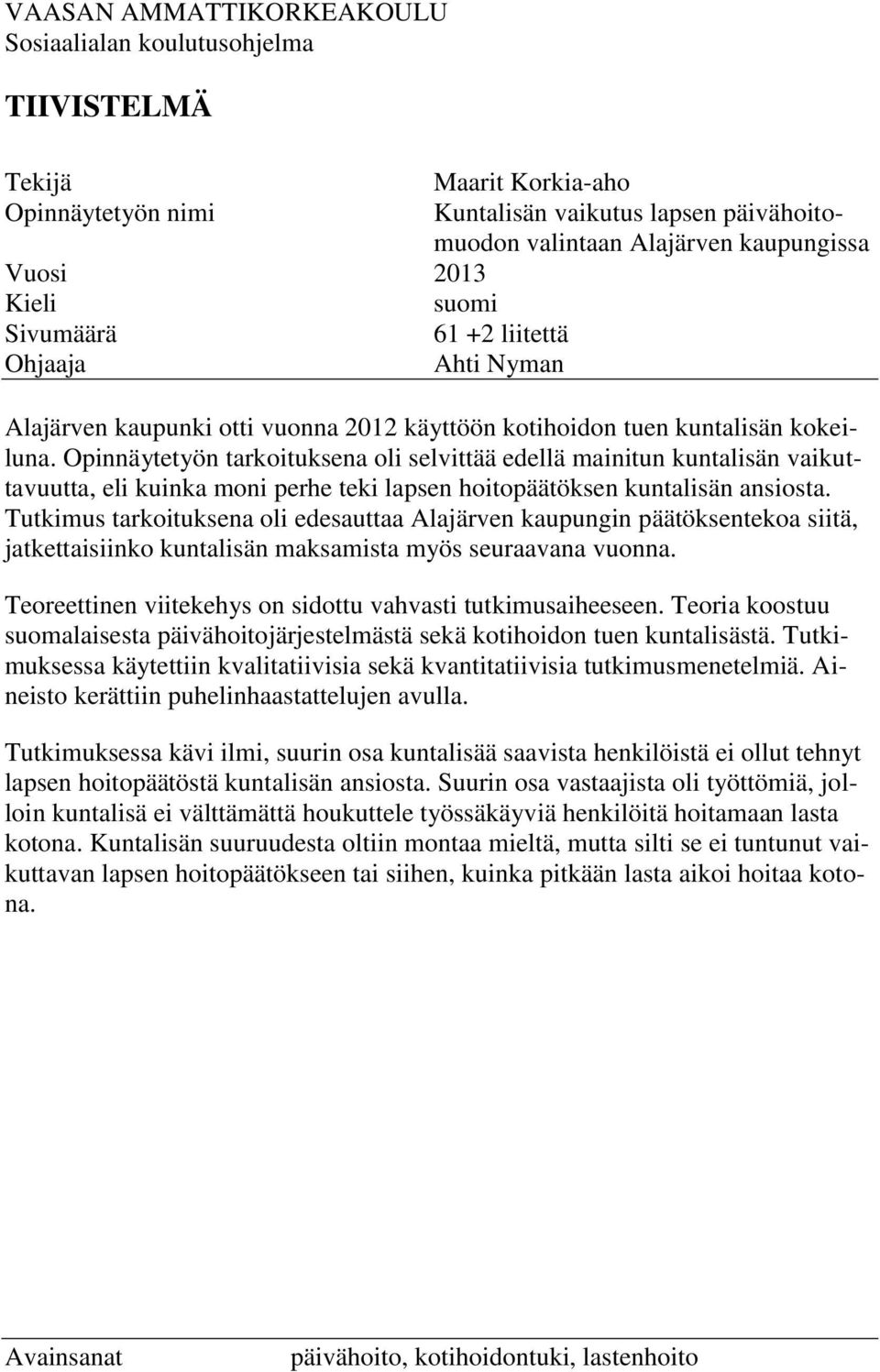 Opinnäytetyön tarkoituksena oli selvittää edellä mainitun kuntalisän vaikuttavuutta, eli kuinka moni perhe teki lapsen hoitopäätöksen kuntalisän ansiosta.