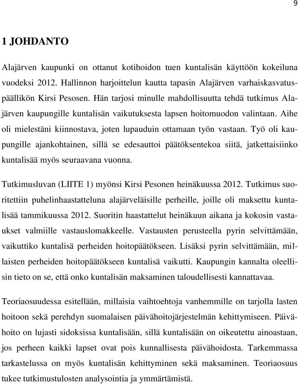 Työ oli kaupungille ajankohtainen, sillä se edesauttoi päätöksentekoa siitä, jatkettaisiinko kuntalisää myös seuraavana vuonna. Tutkimusluvan (LIITE 1) myönsi Kirsi Pesonen heinäkuussa 2012.