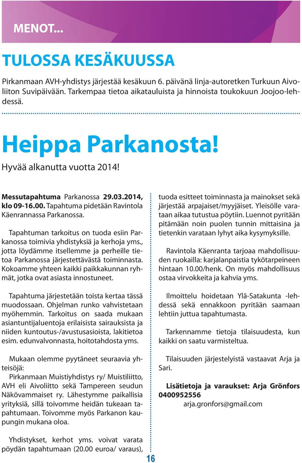 Suomessa arvioidaan Tapahtuma olevan noin pidetään 82 000 aivoverenkiertohäiriön sairastanutta. Ravintola Käenrannassa Parkanossa.