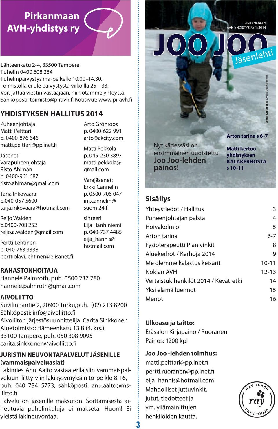 piravh.fi n kolesterolipitoisuus, ylipaino sekä liikunnan YHDISTYKSEN HALLITUS 2014 Puheenjohta Arto Grönroos käisy Matti Pelttari p. 0400-622 991 renpaineen p.