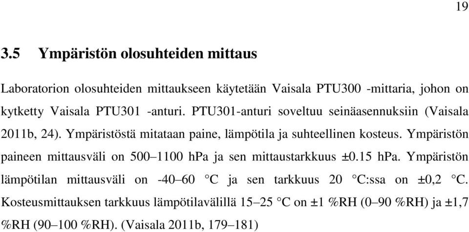 Ympäristön paineen mittausväli on 500 1100 hpa ja sen mittaustarkkuus ±0.15 hpa.