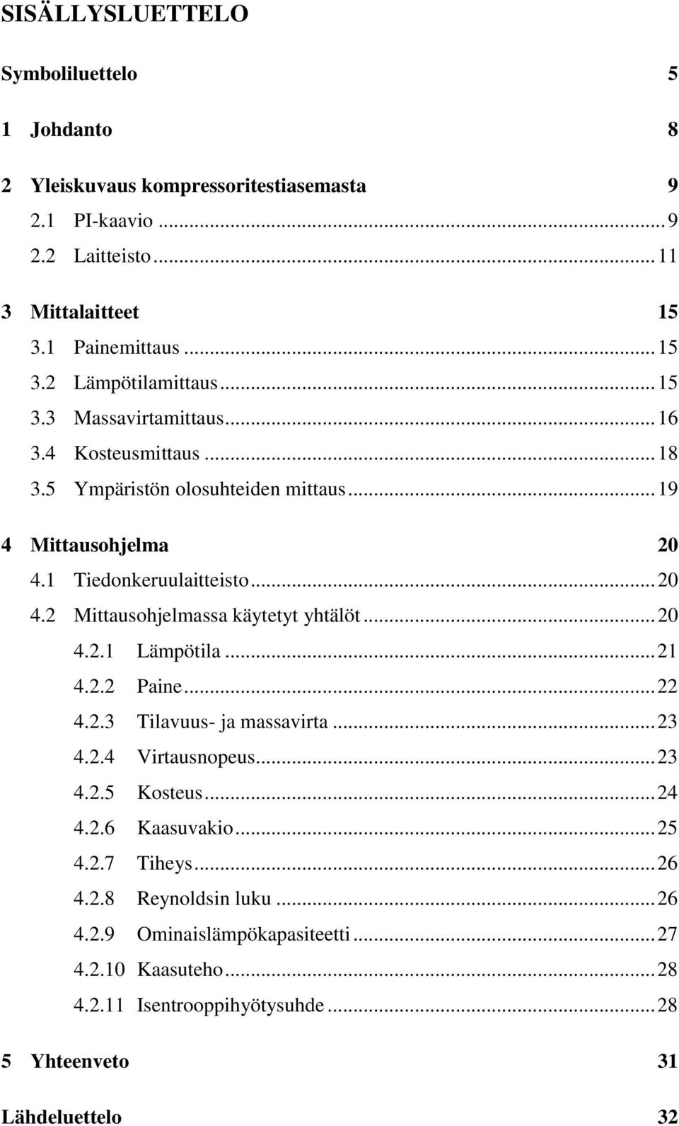 .. 20 4.2.1 Lämpötila... 21 4.2.2 Paine... 22 4.2.3 Tilavuus- ja massavirta... 23 4.2.4 Virtausnopeus... 23 4.2.5 Kosteus... 24 4.2.6 Kaasuvakio... 25 4.2.7 Tiheys... 26 4.2.8 Reynoldsin luku.