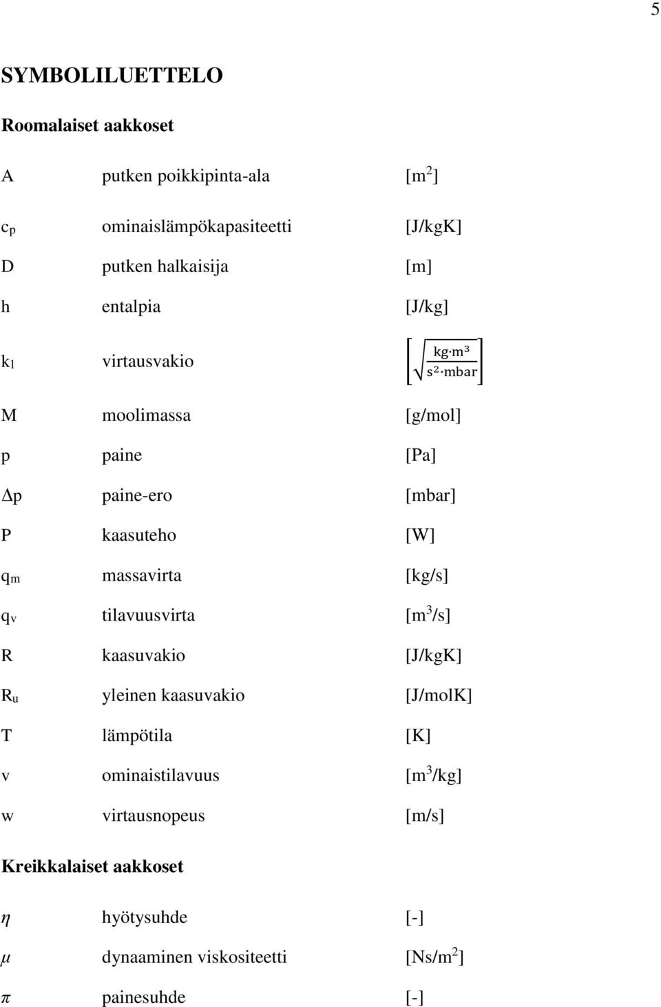 qm massavirta [kg/s] qv tilavuusvirta [m 3 /s] R kaasuvakio [J/kgK] Ru yleinen kaasuvakio [J/molK] T lämpötila [K] v