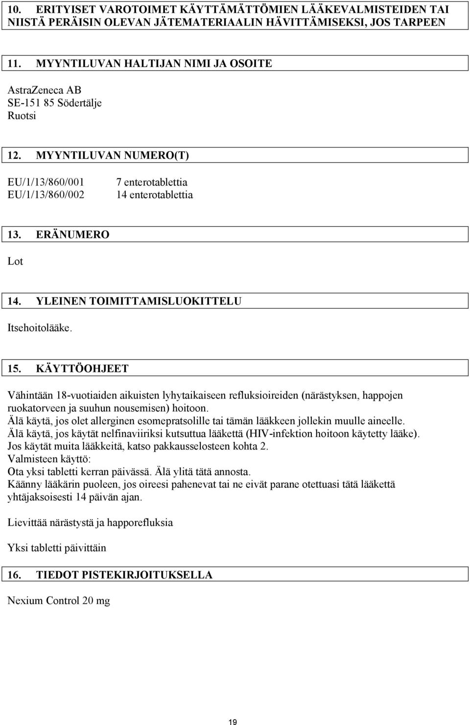 YLEINEN TOIMITTAMISLUOKITTELU Itsehoitolääke. 15. KÄYTTÖOHJEET Vähintään 18-vuotiaiden aikuisten lyhytaikaiseen refluksioireiden (närästyksen, happojen ruokatorveen ja suuhun nousemisen) hoitoon.