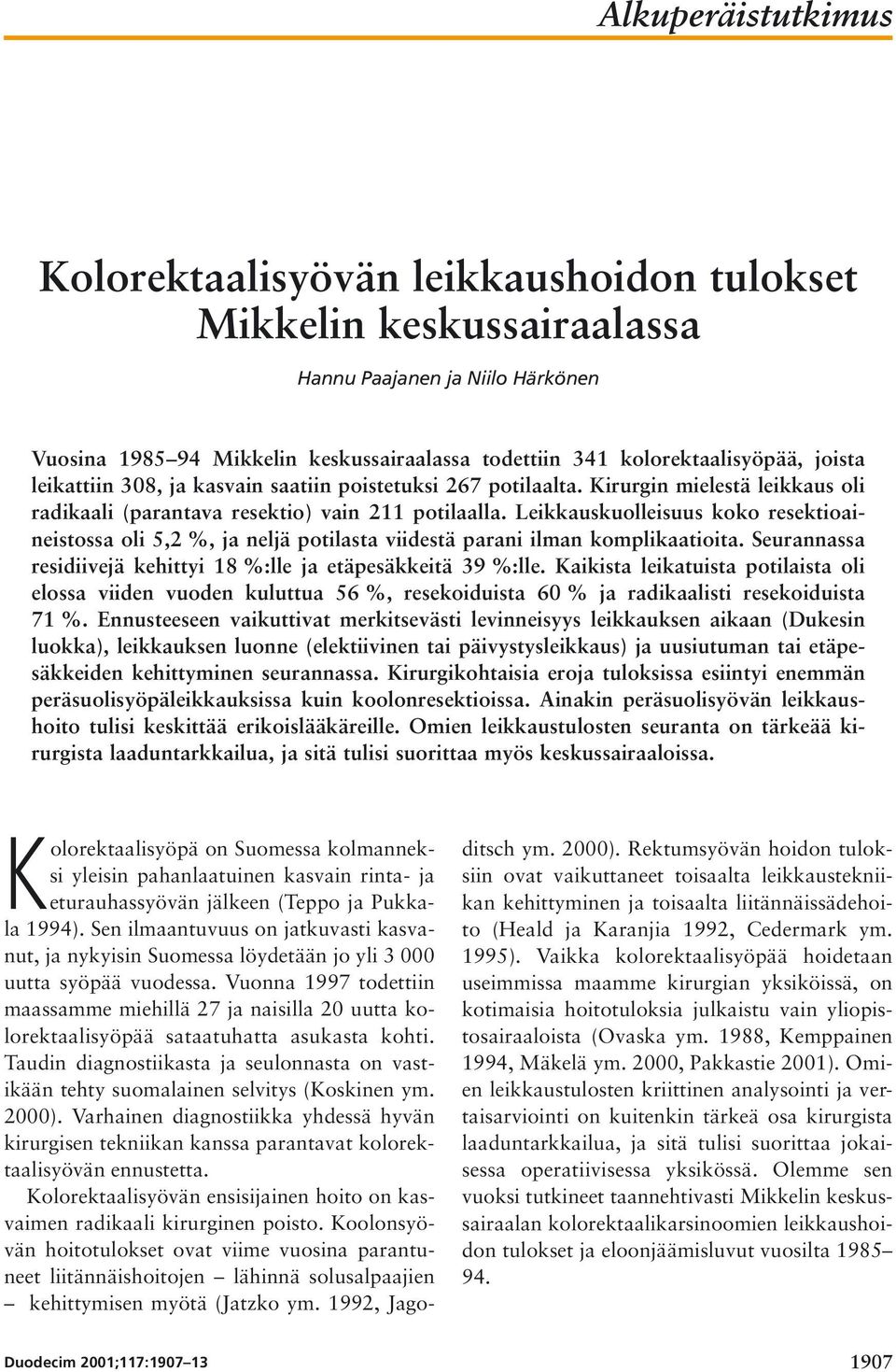 Leikkauskuolleisuus koko resektioaineistossa oli 5,2 %, ja neljä potilasta viidestä parani ilman komplikaatioita. Seurannassa residiivejä kehittyi 18 %:lle ja etäpesäkkeitä 39 %:lle.