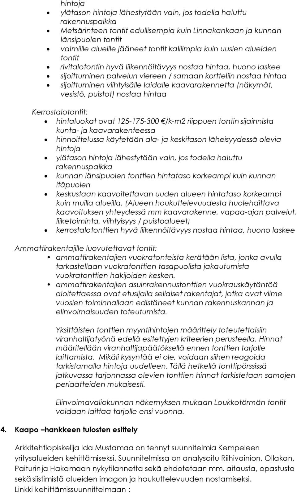 laidalle kaavarakennetta (näkymät, vesistö, puistot) nostaa hintaa Kerrostalotontit: hintaluokat ovat 125-175-300 /k-m2 riippuen tontin sijainnista kunta- ja kaavarakenteessa hinnoittelussa käytetään