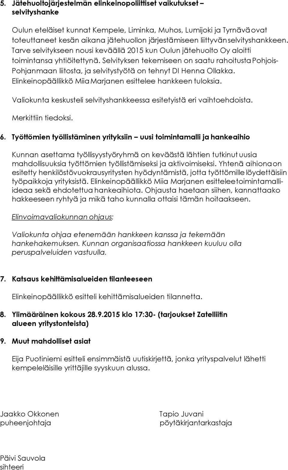 Selvityksen tekemiseen on saatu rahoitusta Pohjois- Pohjanmaan liitosta, ja selvitystyötä on tehnyt DI Henna Ollakka. Elinkeinopäällikkö Miia Marjanen esittelee hankkeen tuloksia.