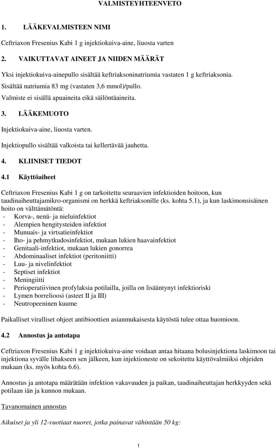 Valmiste ei sisällä apuaineita eikä säilöntäaineita. 3. LÄÄKEMUOTO Injektiokuiva-aine, liuosta varten. Injektiopullo sisältää valkoista tai kellertävää jauhetta. 4. KLIINISET TIEDOT 4.