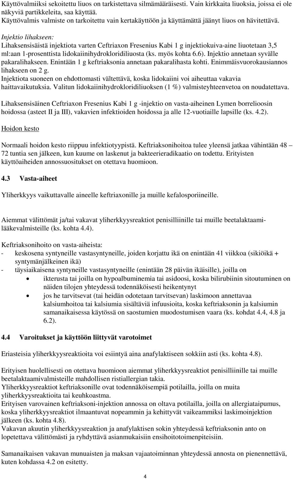 Injektio lihakseen: Lihaksensisäistä injektiota varten Ceftriaxon Fresenius Kabi 1 g injektiokuiva-aine liuotetaan 3,5 ml:aan 1-prosenttista lidokaiinihydrokloridiliuosta (ks. myös kohta 6.6).