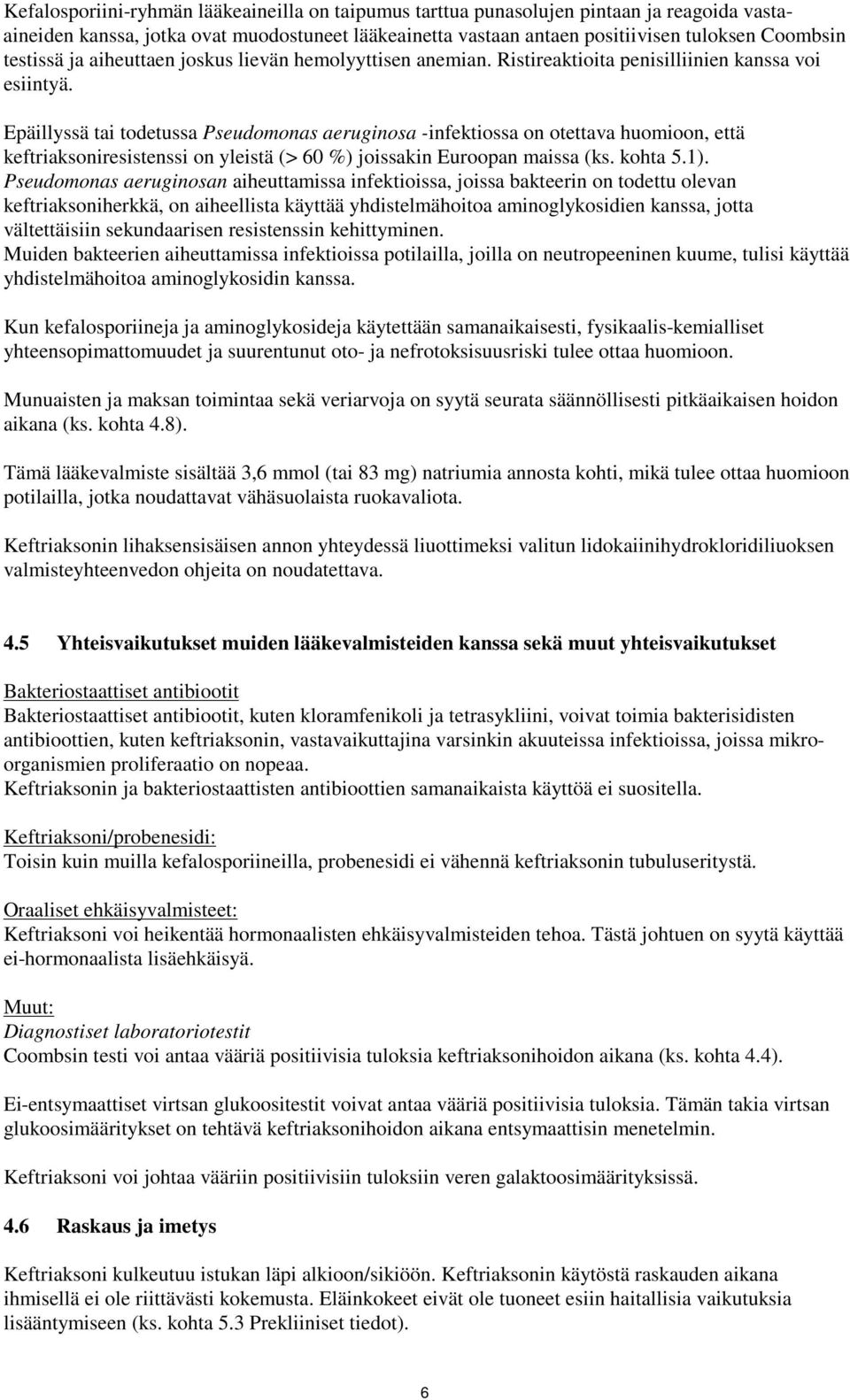 Epäillyssä tai todetussa Pseudomonas aeruginosa -infektiossa on otettava huomioon, että keftriaksoniresistenssi on yleistä (> 60 %) joissakin Euroopan maissa (ks. kohta 5.1).