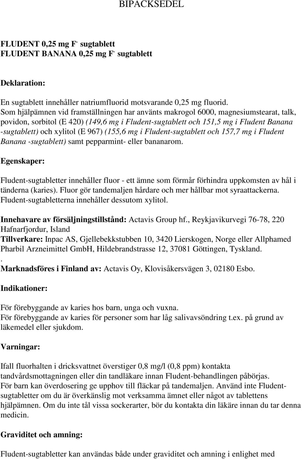 (E 967) (155,6 mg i Fludent-sugtablett och 157,7 mg i Fludent Banana -sugtablett) samt pepparmint- eller bananarom.