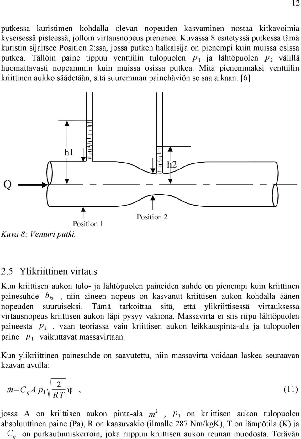 Tällöin paine tippuu venttiilin tulopuolen p 1 ja lähtöpuolen p 2 välillä huomattavasti nopeammin kuin muissa osissa putkea.