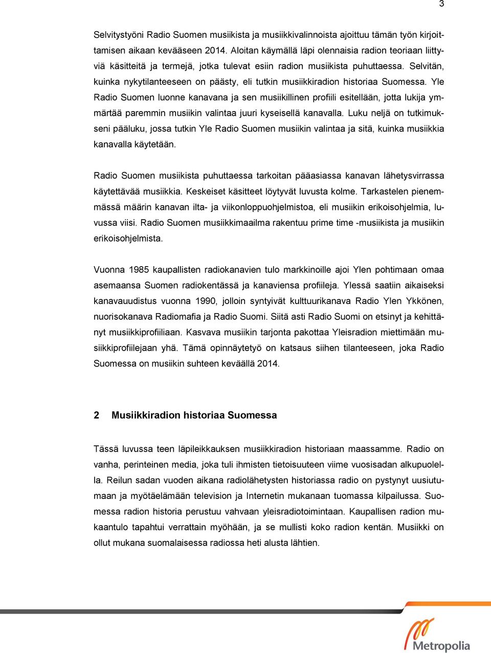 Selvitän, kuinka nykytilanteeseen on päästy, eli tutkin musiikkiradion historiaa Suomessa.