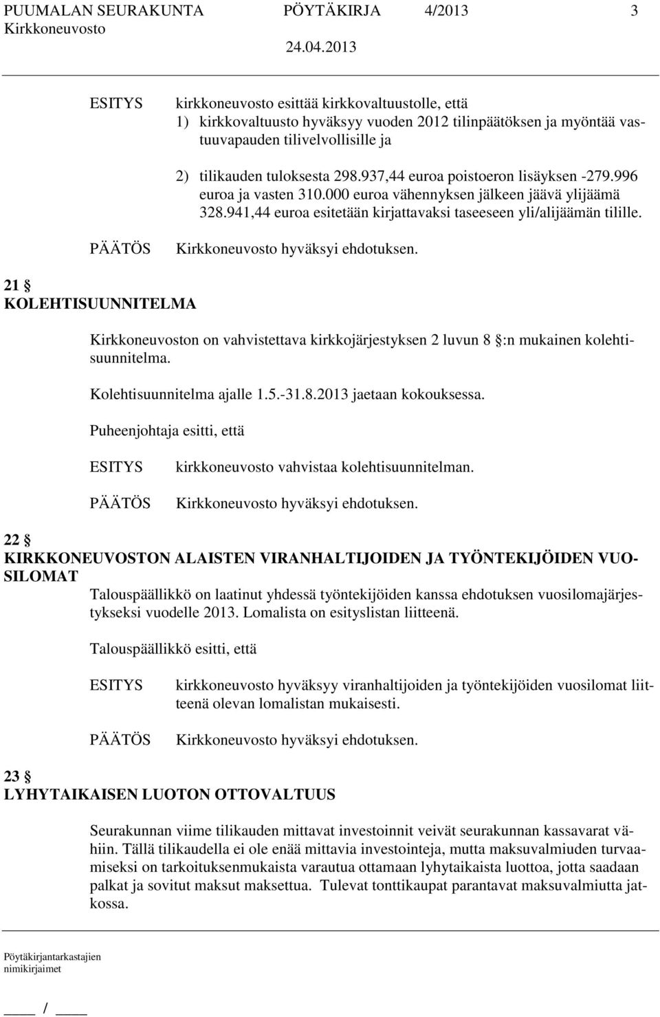 941,44 euroa esitetään kirjattavaksi taseeseen yli/alijäämän tilille. 21 KOLEHTISUUNNITELMA n on vahvistettava kirkkojärjestyksen 2 luvun 8 :n mukainen kolehtisuunnitelma. Kolehtisuunnitelma ajalle 1.