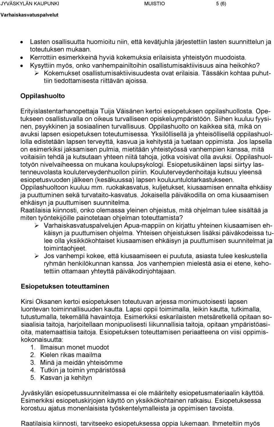 Kokemukset osallistumisaktiivisuudesta ovat erilaisia. Tässäkin kohtaa puhuttiin tiedottamisesta riittävän ajoissa.