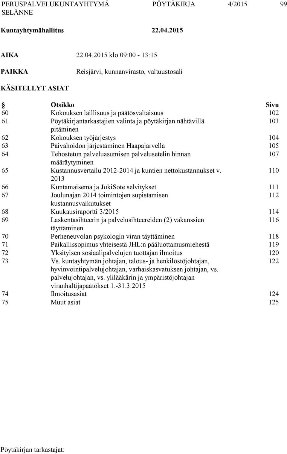 2015 klo 09:00-13:15 PAIKKA Reisjärvi, kunnanvirasto, valtuustosali KÄSITELLYT ASIAT Otsikko Sivu 60 Kokouksen laillisuus ja päätösvaltaisuus 102 61 Pöytäkirjantarkastajien valinta ja pöytäkirjan