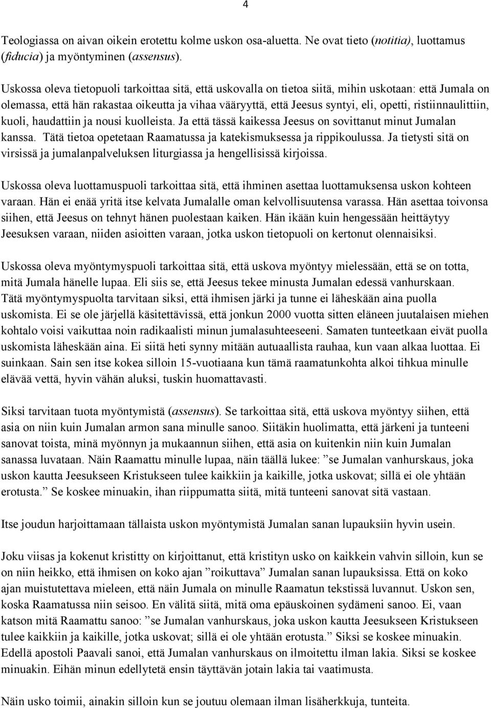 ristiinnaulittiin, kuoli, haudattiin ja nousi kuolleista. Ja että tässä kaikessa Jeesus on sovittanut minut Jumalan kanssa. Tätä tietoa opetetaan Raamatussa ja katekismuksessa ja rippikoulussa.