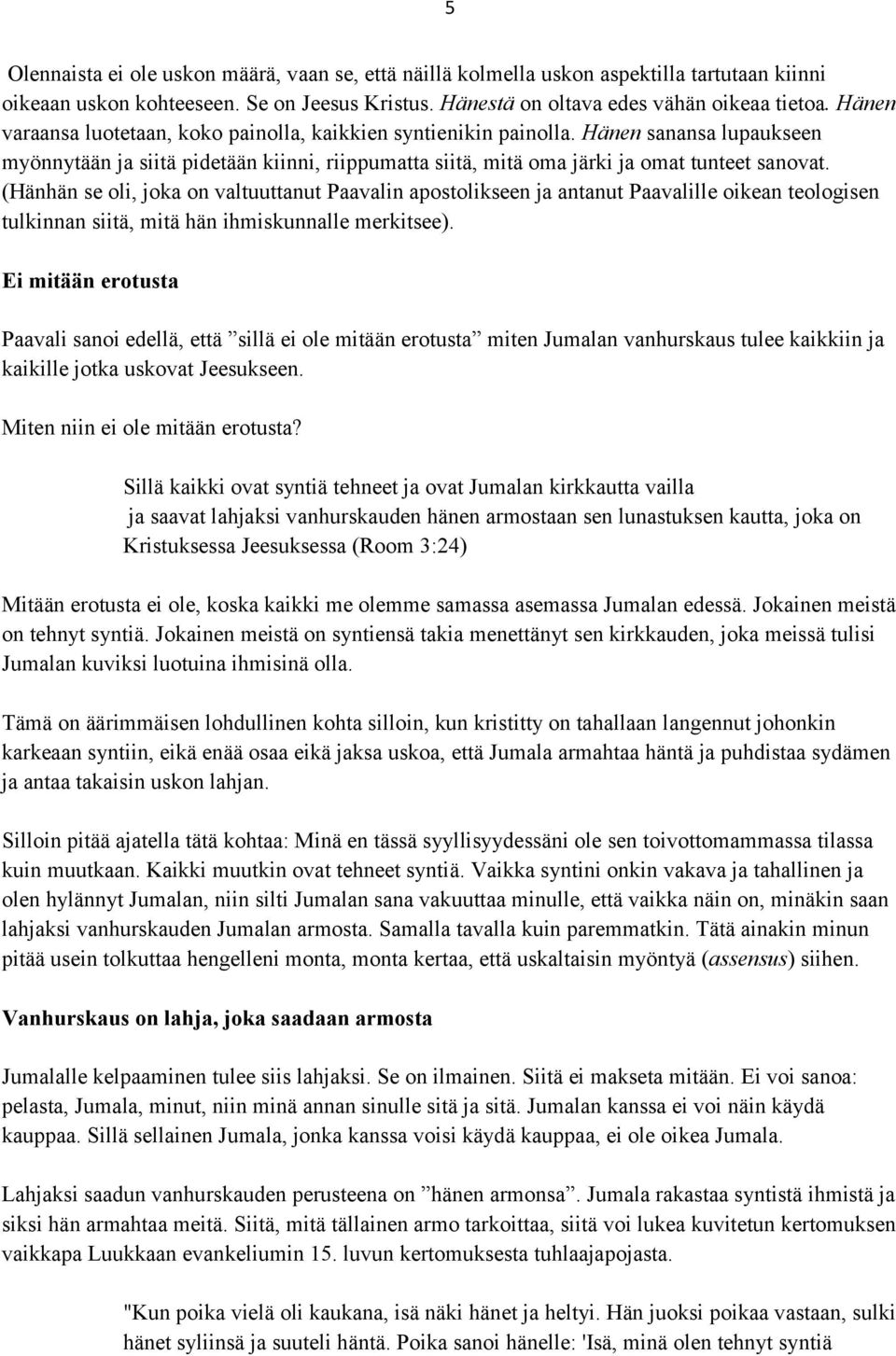 (Hänhän se oli, joka on valtuuttanut Paavalin apostolikseen ja antanut Paavalille oikean teologisen tulkinnan siitä, mitä hän ihmiskunnalle merkitsee).