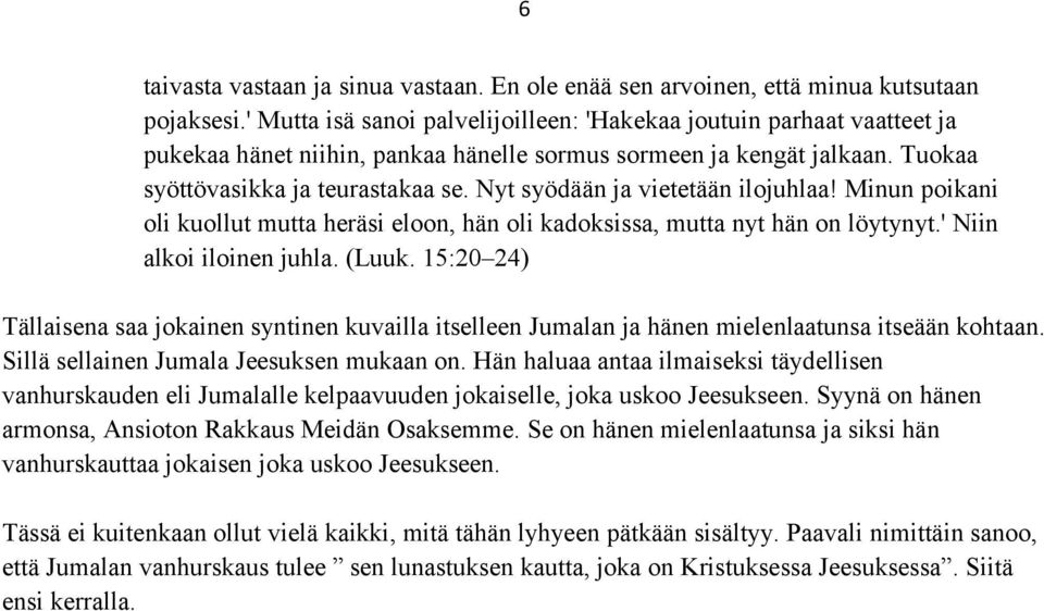 Nyt syödään ja vietetään ilojuhlaa! Minun poikani oli kuollut mutta heräsi eloon, hän oli kadoksissa, mutta nyt hän on löytynyt.' Niin alkoi iloinen juhla. (Luuk.