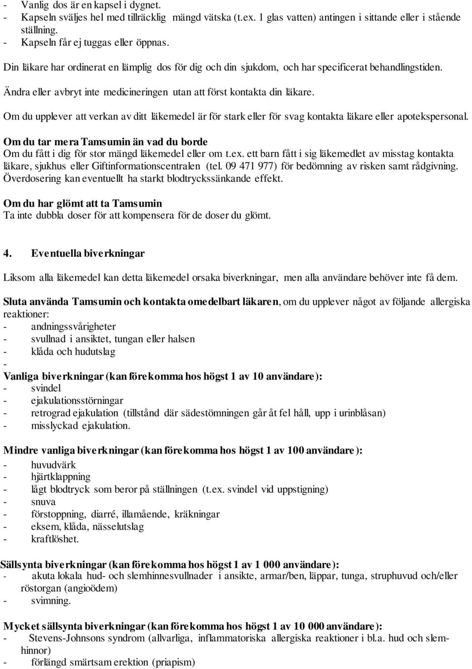 Om du upplever att verkan av ditt läkemedel är för stark eller för svag kontakta läkare eller apotekspersonal.