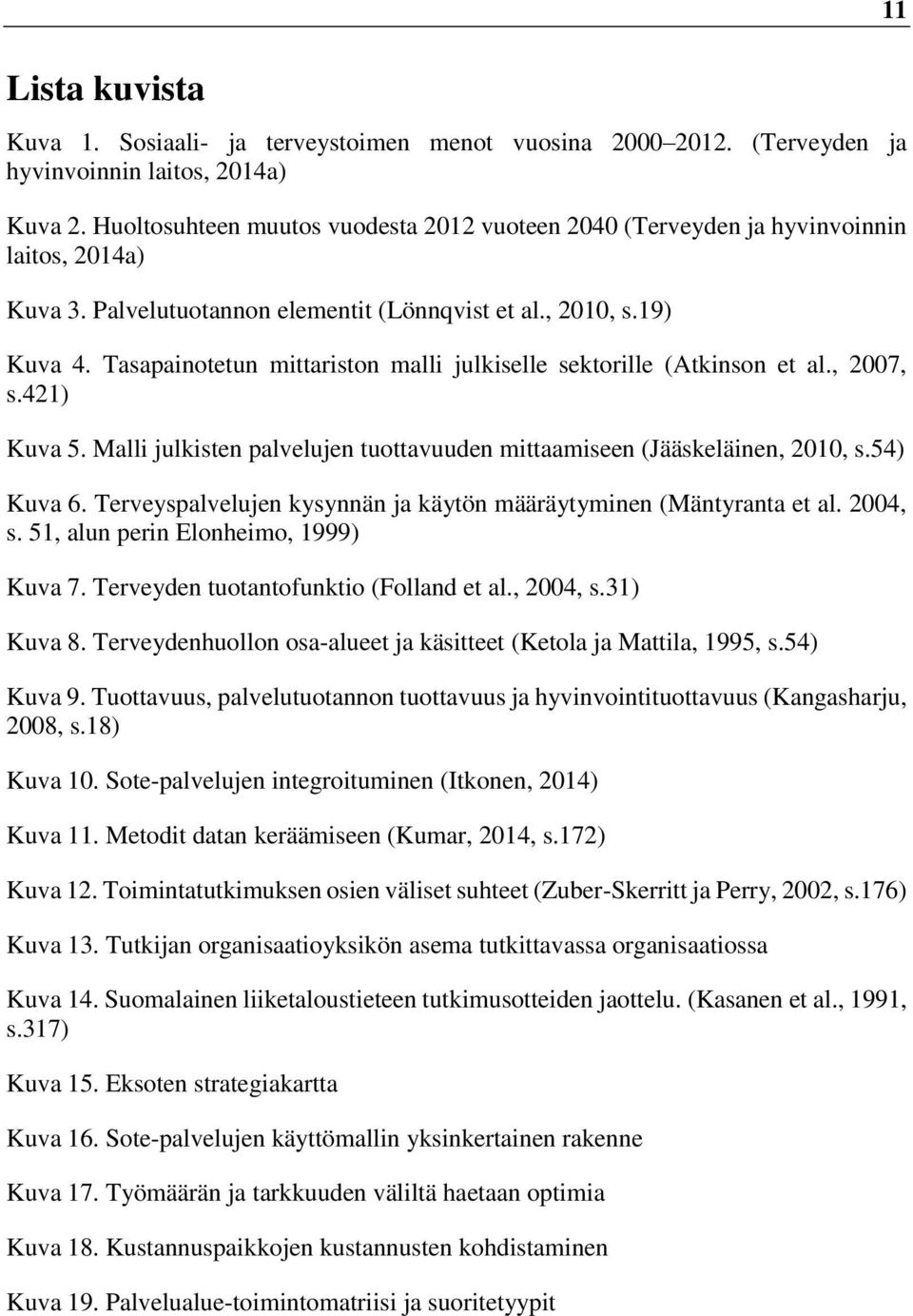 Tasapainotetun mittariston malli julkiselle sektorille (Atkinson et al., 2007, s.421) Kuva 5. Malli julkisten palvelujen tuottavuuden mittaamiseen (Jääskeläinen, 2010, s.54) Kuva 6.