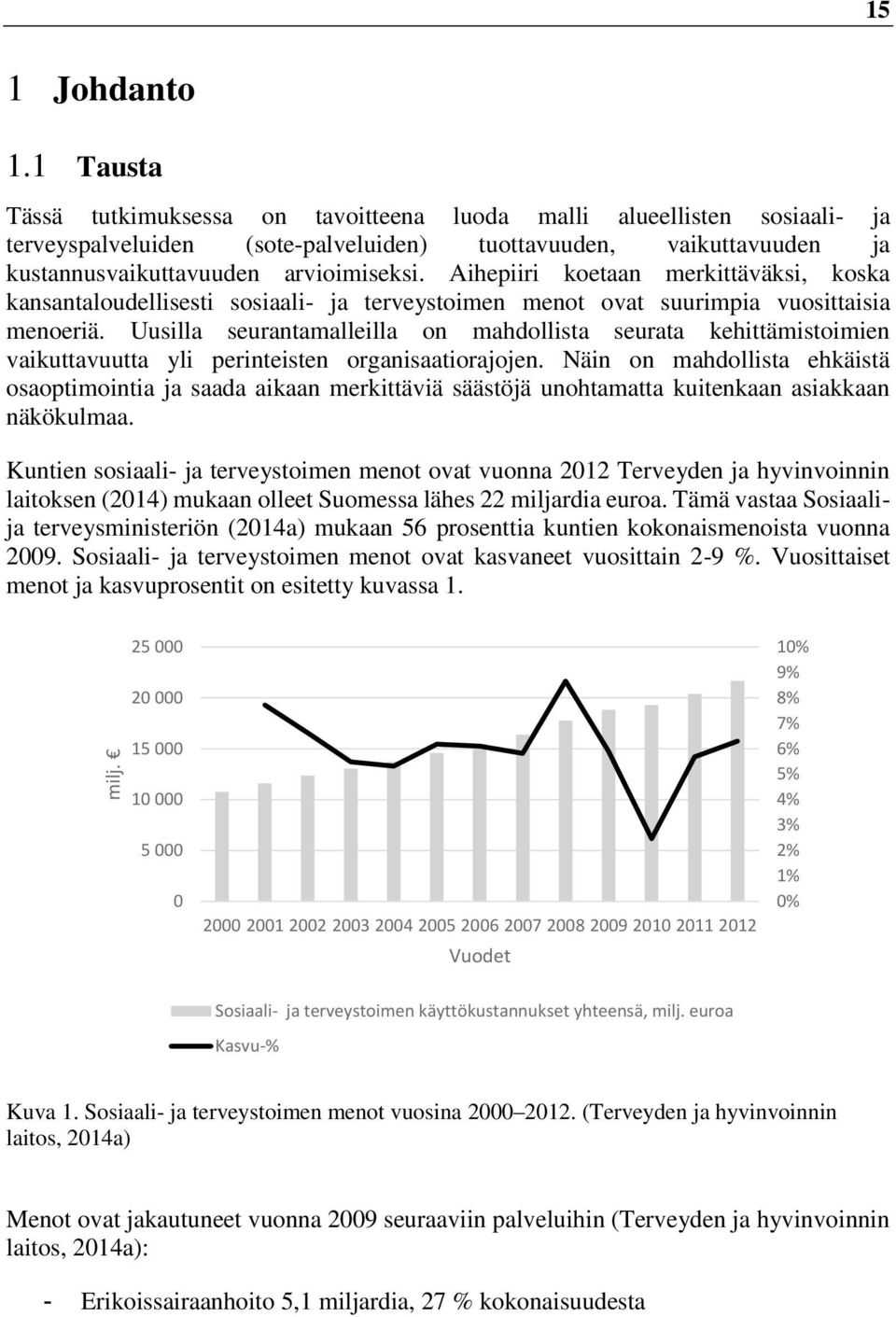 Aihepiiri koetaan merkittäväksi, koska kansantaloudellisesti sosiaali- ja terveystoimen menot ovat suurimpia vuosittaisia menoeriä.