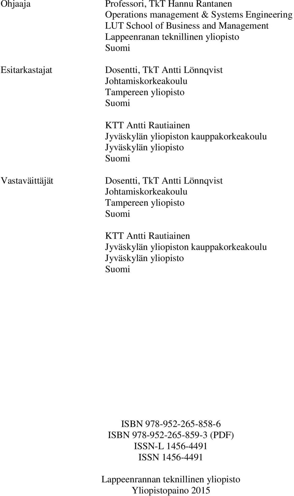 yliopisto Suomi Vastaväittäjät Dosentti, TkT Antti Lönnqvist Johtamiskorkeakoulu Tampereen yliopisto Suomi KTT Antti Rautiainen Jyväskylän yliopiston