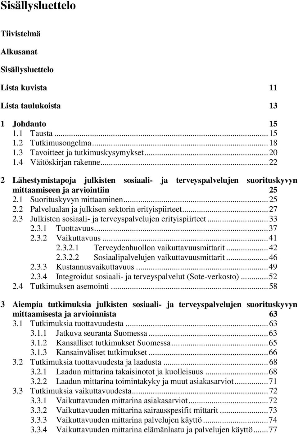 .. 27 2.3 Julkisten sosiaali- ja terveyspalvelujen erityispiirteet... 33 2.3.1 Tuottavuus... 37 2.3.2 Vaikuttavuus... 41 2.3.2.1 Terveydenhuollon vaikuttavuusmittarit... 42 2.3.2.2 Sosiaalipalvelujen vaikuttavuusmittarit.