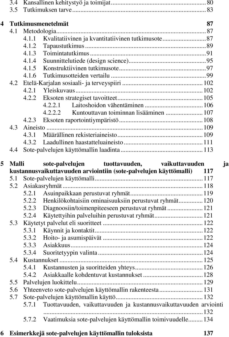 2 Etelä-Karjalan sosiaali- ja terveyspiiri... 102 4.2.1 Yleiskuvaus... 102 4.2.2 Eksoten strategiset tavoitteet... 105 4.2.2.1 Laitoshoidon vähentäminen... 106 4.2.2.2 Kuntouttavan toiminnan lisääminen.