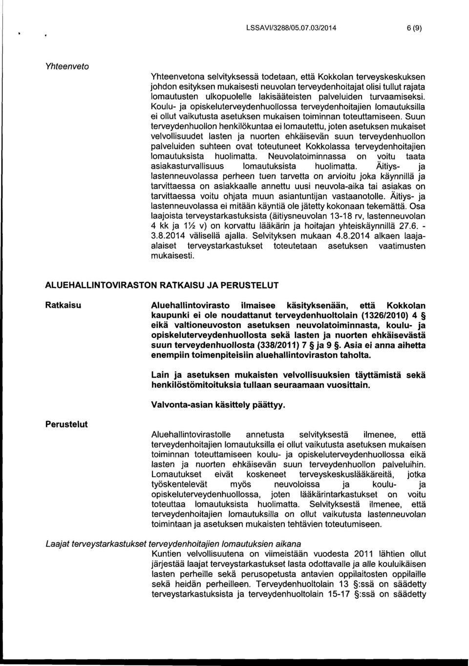 lakisääteisten palveluiden turvaamiseksi. Koulu- ja opiskeluterveydenhuollossa terveydenhoitajien lomautuksilla ei ollut vaikutusta asetuksen mukaisen toiminnan toteuttamiseen.