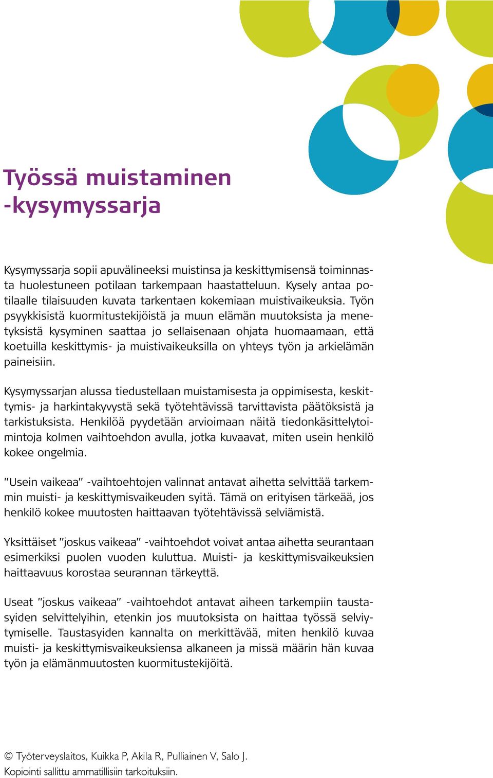 Työn psyykkisistä kuormitustekijöistä ja muun elämän muutoksista ja menetyksistä kysyminen saattaa jo sellaisenaan ohjata huomaamaan, että koetuilla keskittymis- ja muistivaikeuksilla on yhteys työn