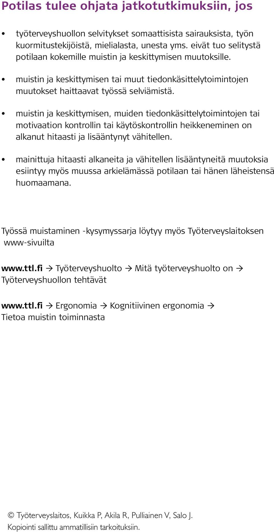 muistin ja keskittymisen, muiden tiedonkäsittelytoimintojen tai motivaation kontrollin tai käytöskontrollin heikkeneminen on alkanut hitaasti ja lisääntynyt vähitellen.