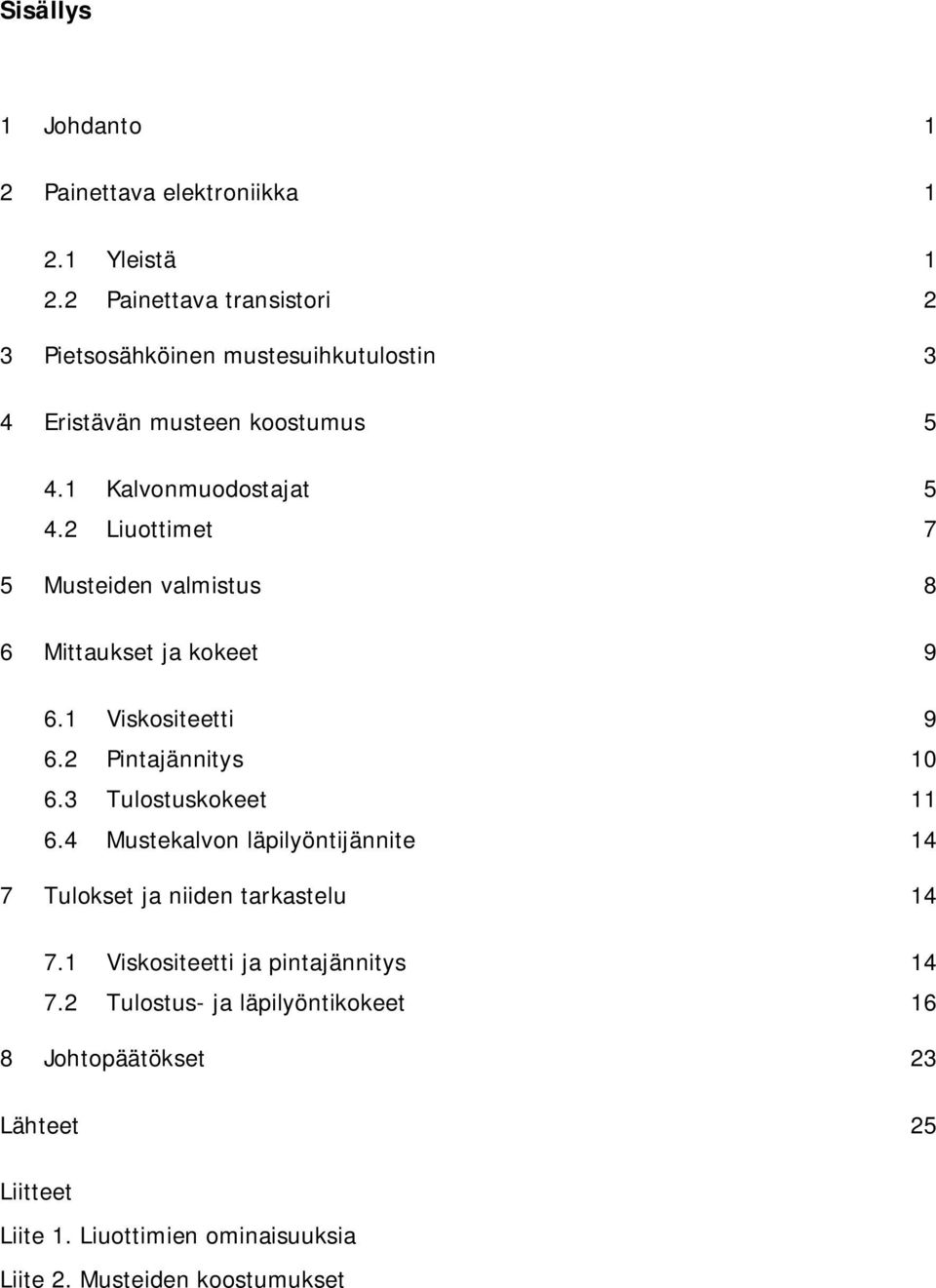 2 Liuottimet 7 5 Musteiden valmistus 8 6 Mittaukset ja kokeet 9 6.1 Viskositeetti 9 6.2 Pintajännitys 10 6.3 Tulostuskokeet 11 6.