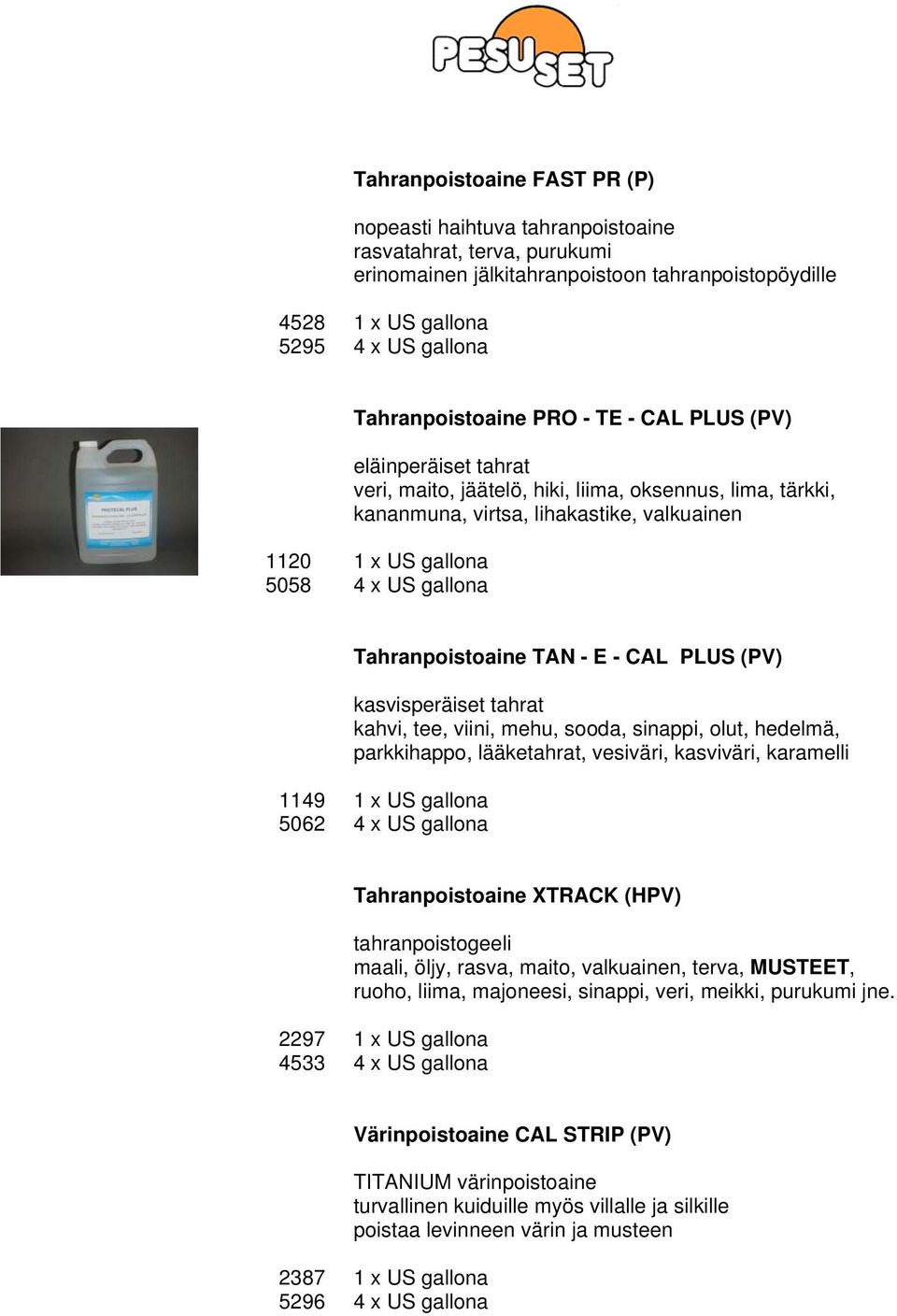 kahvi, tee, viini, mehu, sooda, sinappi, olut, hedelmä, parkkihappo, lääketahrat, vesiväri, kasviväri, karamelli 1149 5062 Tahranpoistoaine XTRACK (HPV) tahranpoistogeeli maali, öljy, rasva, maito,