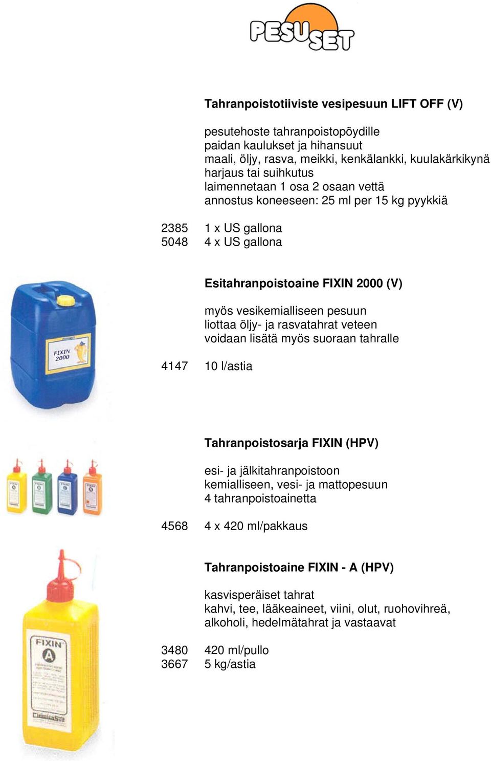 rasvatahrat veteen voidaan lisätä myös suoraan tahralle 4147 10 l/astia Tahranpoistosarja FIXIN (HPV) esi- ja jälkitahranpoistoon kemialliseen, vesi- ja mattopesuun 4