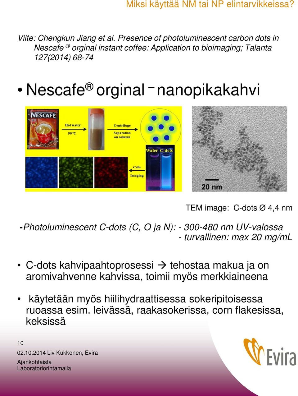 orginal nanopikakahvi TEM image: C-dots Ø 4,4 nm -Photoluminescent C-dots (C, O ja N): - 300-480 nm UV-valossa - turvallinen: max 20 mg/ml