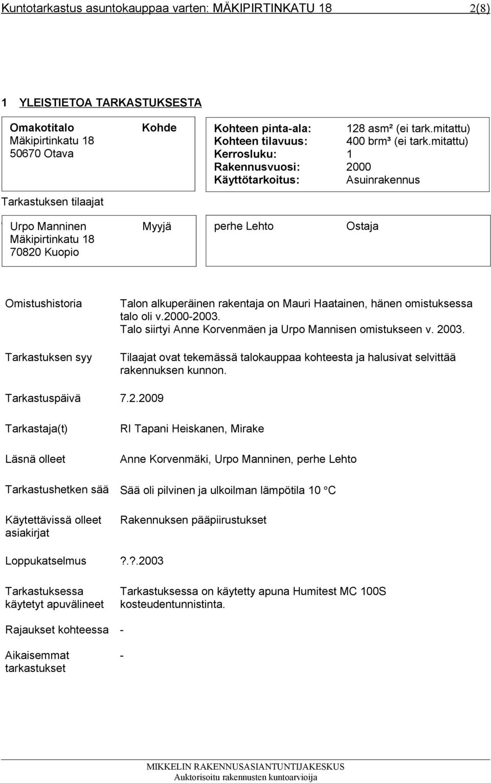 mitattu) Kerrosluku: 1 Rakennusvuosi: 2000 Käyttötarkoitus: Asuinrakennus Terho Urpo Sointula Manninen Mäkipirtinkatu 18 70820 Kuopio Myyjä perhe Lehto Ostaja Omistushistoria Tarkastuksen syy Talon