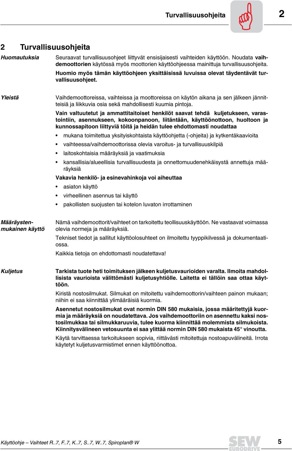 Yleistä Vaihdemoottoreissa, vaihteissa ja moottoreissa on käytön aikana ja sen jälkeen jännitteisiä ja liikkuvia osia sekä mahdollisesti kuumia pintoja.