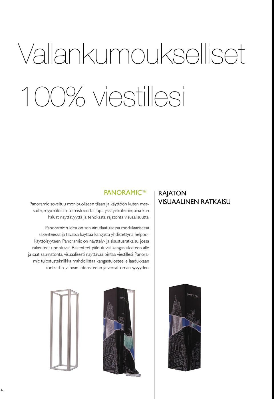 RAJATON VISUAALINEN RATKAISU Panoramicin idea on sen ainutlaatuisessa modulaarisessa rakenteessa ja tavassa käyttää kangasta yhdistettynä helppokäyttöisyyteen.