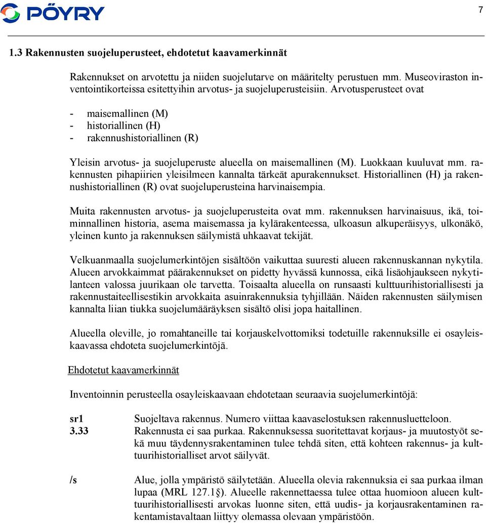 Arvotusperusteet ovat - maisemallinen (M) - historiallinen (H) - rakennushistoriallinen (R) Yleisin arvotus- ja suojeluperuste alueella on maisemallinen (M). Luokkaan kuuluvat mm.