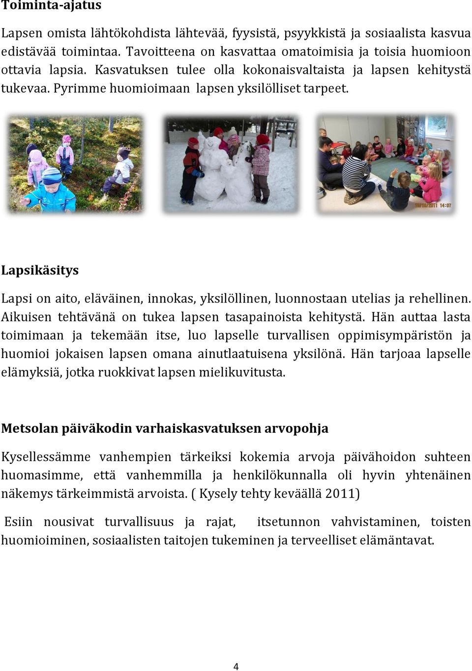 Lapsikäsitys Lapsi on aito, eläväinen, innokas, yksilöllinen, luonnostaan utelias ja rehellinen. Aikuisen tehtävänä on tukea lapsen tasapainoista kehitystä.