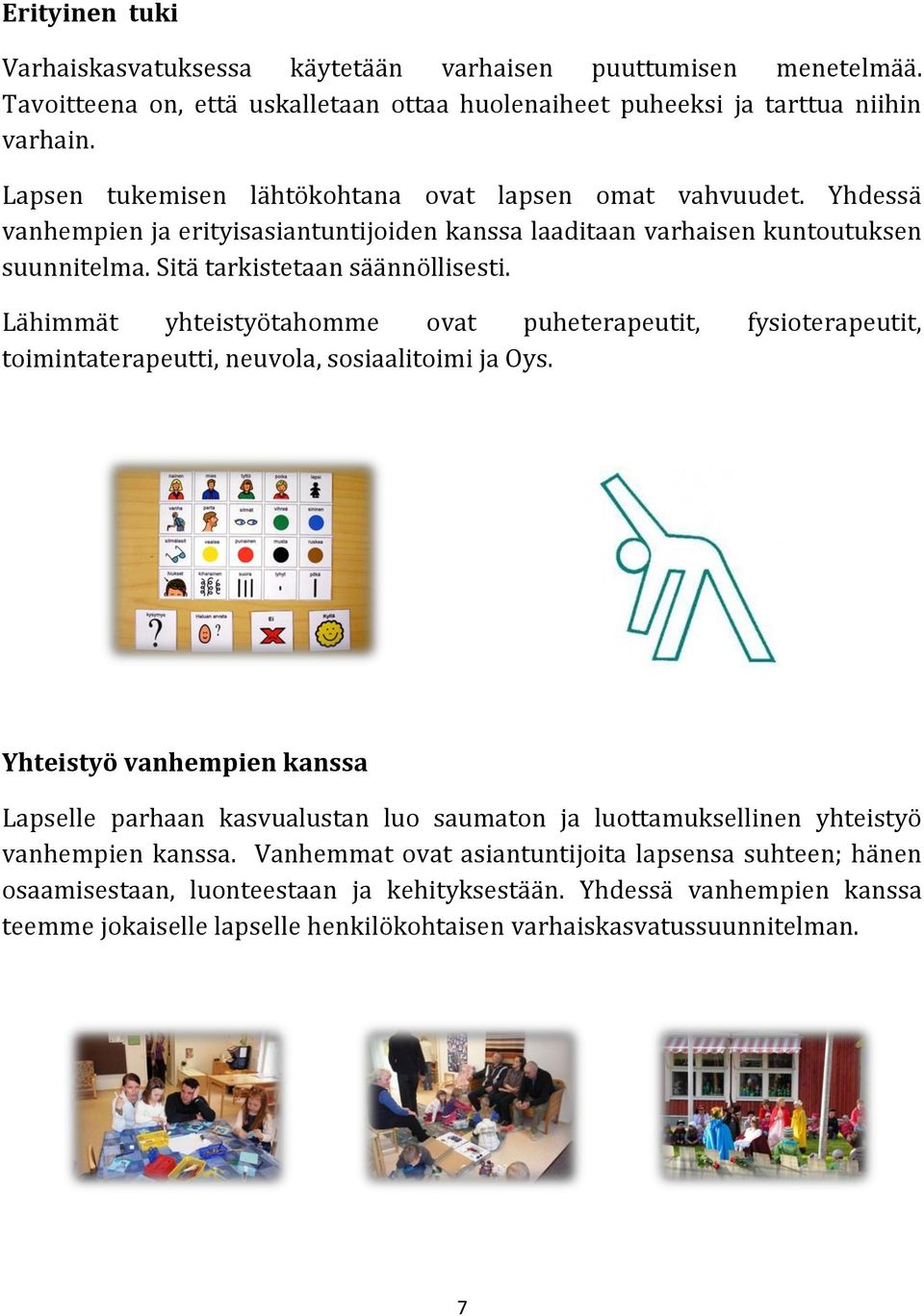 Lähimmät yhteistyötahomme ovat puheterapeutit, fysioterapeutit, toimintaterapeutti, neuvola, sosiaalitoimi ja Oys.