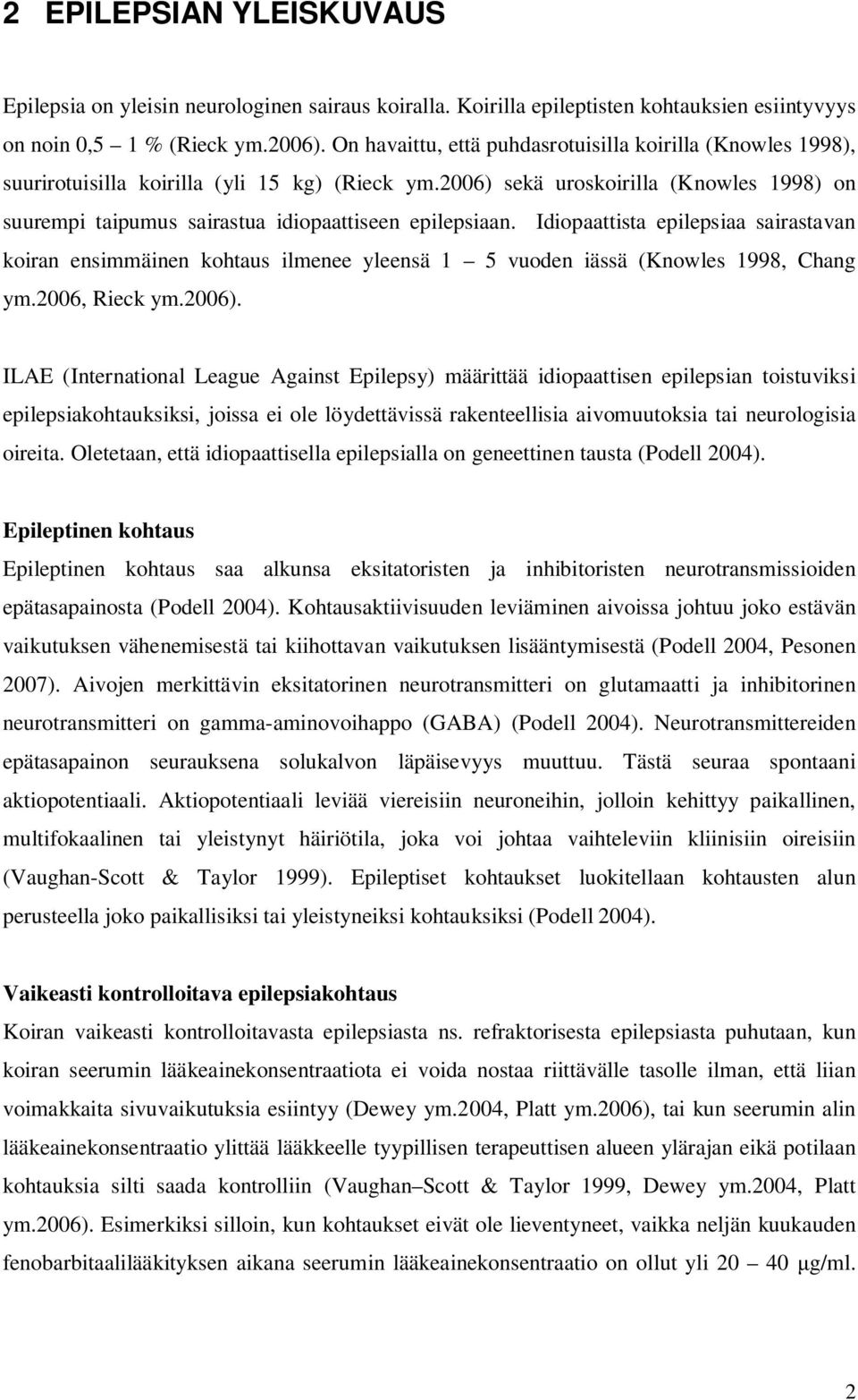 2006) sekä uroskoirilla (Knowles 1998) on suurempi taipumus sairastua idiopaattiseen epilepsiaan.
