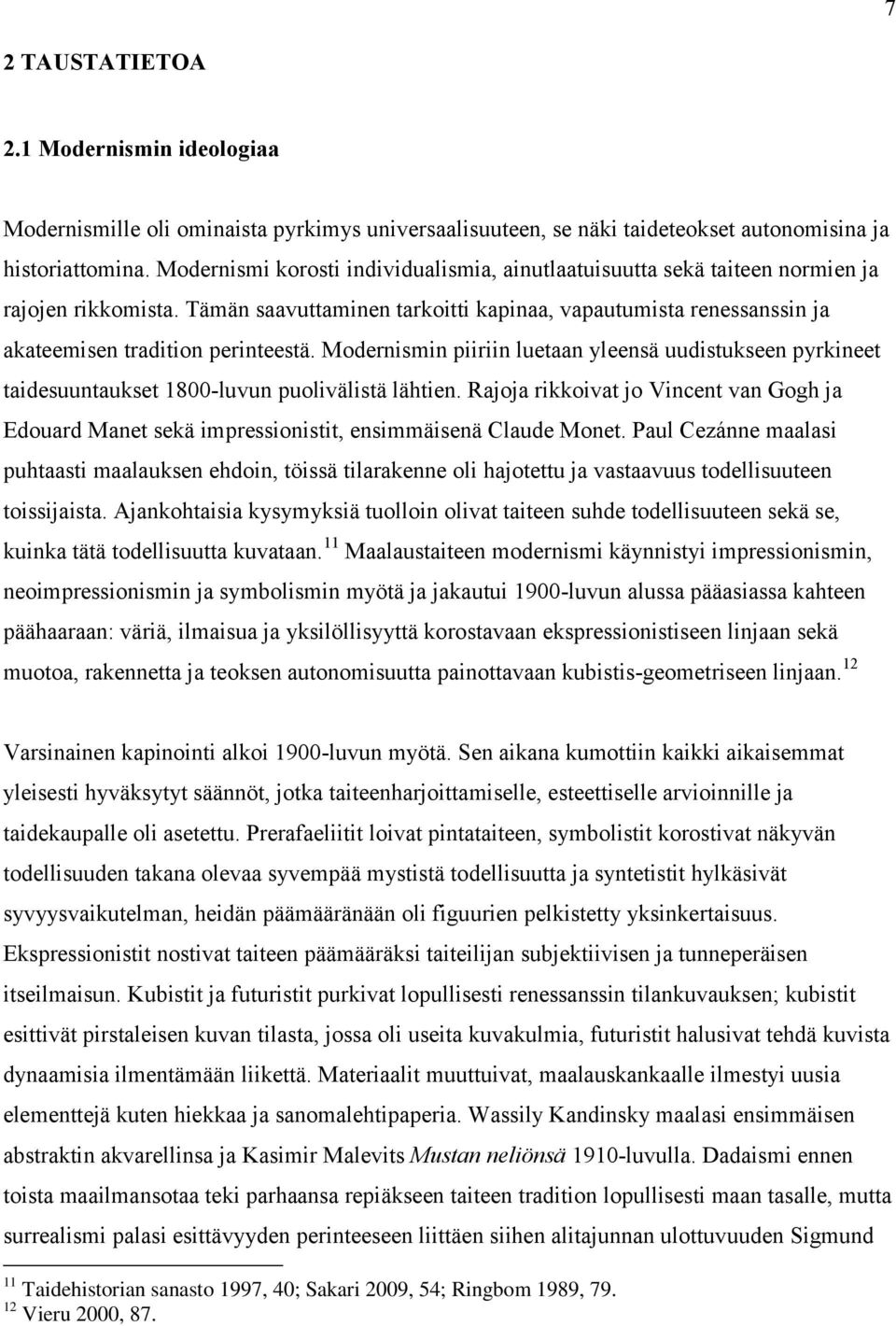 Modernismin piiriin luetaan yleensä uudistukseen pyrkineet taidesuuntaukset 1800-luvun puolivälistä lähtien.