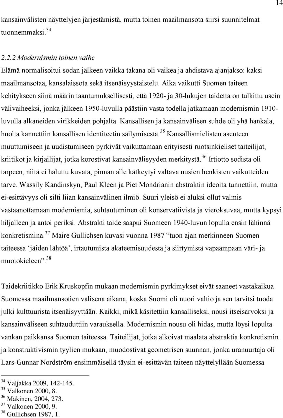 Aika vaikutti Suomen taiteen kehitykseen siinä määrin taantumuksellisesti, että 1920- ja 30-lukujen taidetta on tulkittu usein välivaiheeksi, jonka jälkeen 1950-luvulla päästiin vasta todella