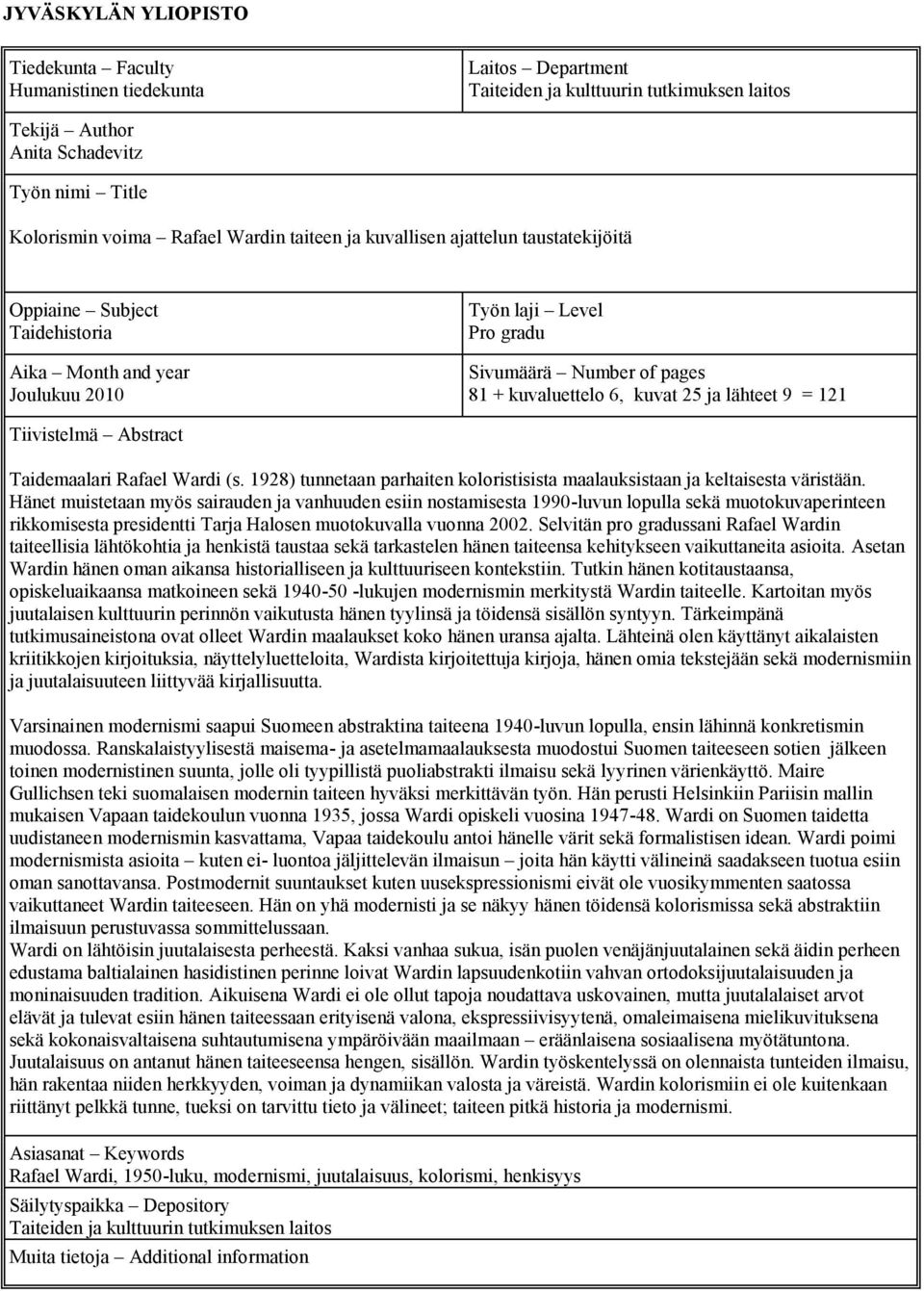 25 ja lähteet 9 = 121 Tiivistelmä Abstract Taidemaalari Rafael Wardi (s. 1928) tunnetaan parhaiten koloristisista maalauksistaan ja keltaisesta väristään.